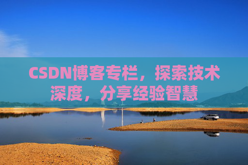 CSDN博客专栏,探索技术深度,分享经验智慧 CSDN博客专栏,探索技术深度,分享经验智慧